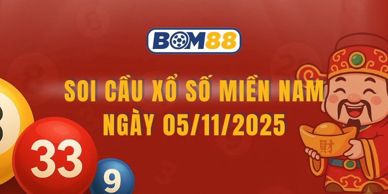 BOM88 Soi cầu XSMN ngày 05/11/2025 - Bắt lô tài lộc cùng Bom88