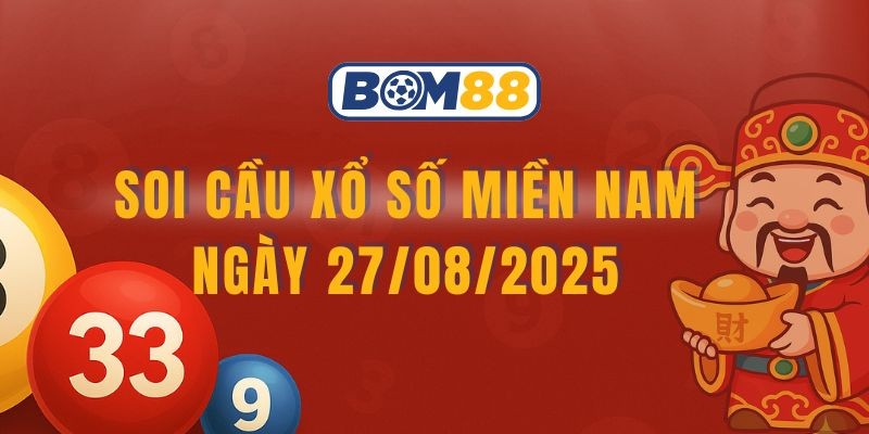 BOM88 Soi cầu XSMN 27/08/2025 - Bắt số tài lộc cùng Bom88