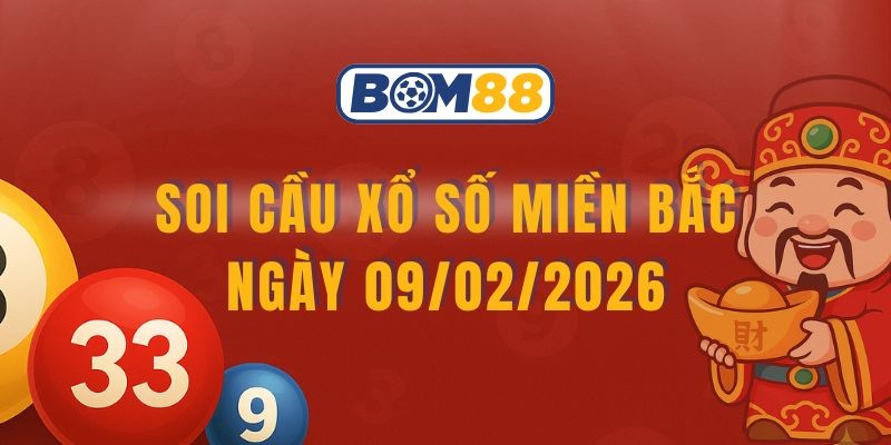 BOM88 Soi cầu XSMB ngày 09/02/2026 - Bắt đề đẹp cùng Bom88