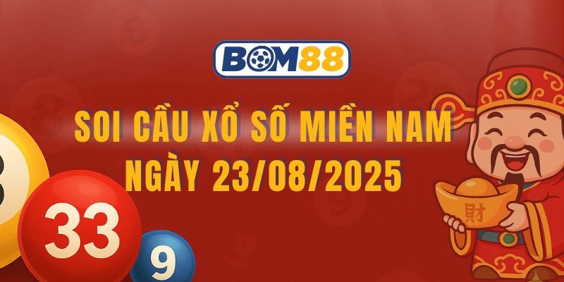BOM88 Soi cầu XSMN 23/08/2025 - Chốt số đẹp từ Bom88